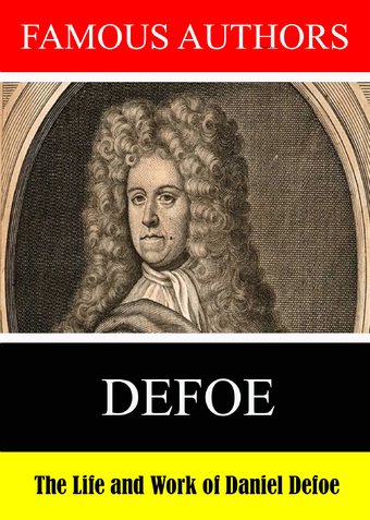 Famous Authors: The Life And Work Of Daniel Defoe