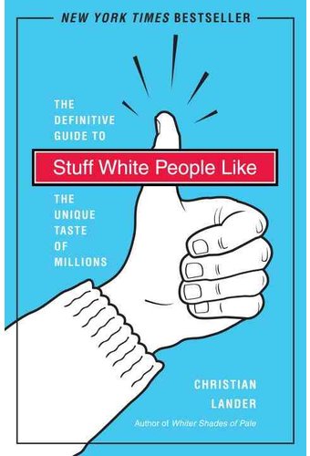 Stuff White People Like: The Definitive Guide to