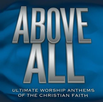 Above All: Ultimate Worship Anthems Of The