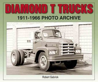 Diamond T Trucks: 1911-1966 Photo Archive