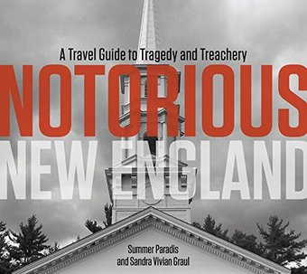 Notorious New England: A Travel Guide to Tragedy