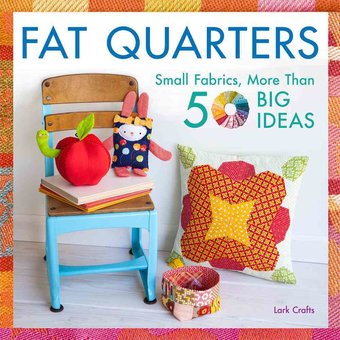 Fat Quarters: Small Fabrics, More Than 50 Big