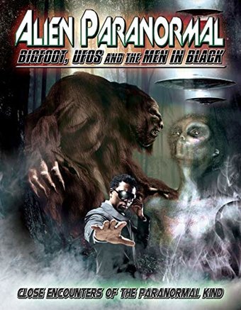 Alien Paranormal: Bigfoot, Ufos & The Men in Black