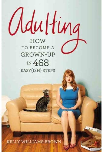 Adulting: How to Become a Grown-up in 468 Easyish
