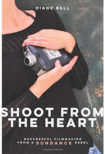 Shoot from the Heart: Successful Filmmaking from