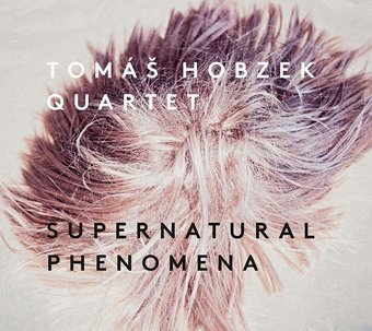 Tomas Hobzek Quartet: Supernatural Phenomena