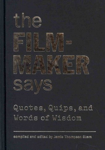The Filmmaker Says: Quotes, Quips, and Words of
