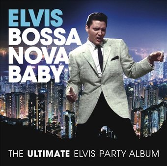 Bossa Nova Baby: The Ultimate Elvis Party Album