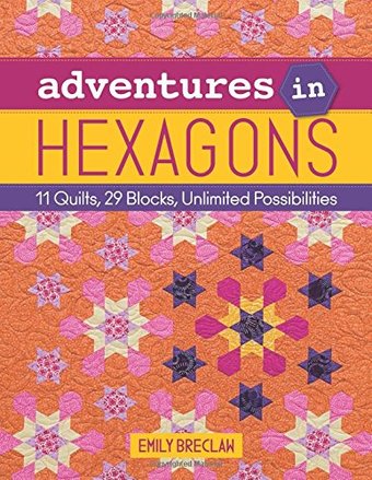 Adventures in Hexagons: 11 Quilts, 29 Blocks,