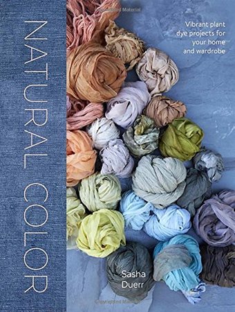 Natural Color: Vibrant Plant Dye Projects for