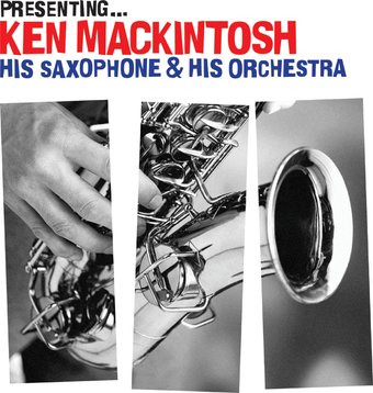 Presenting: Ken Mackintosh, His Saxophone & His