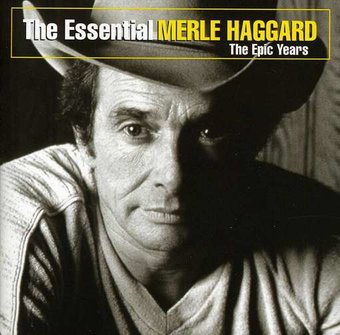 The Essential Merle Haggard: The Epic Years