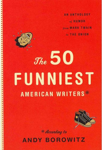 The 50 Funniest American Writers: An Anthology of