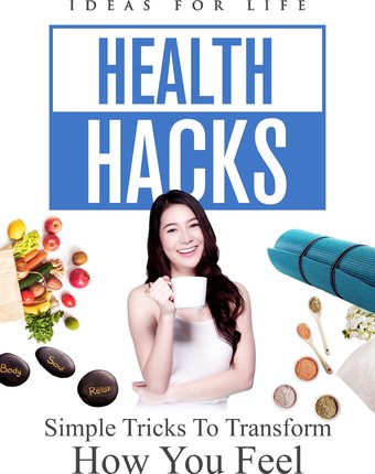 Health Hacks: Simple Tricks to Transform How You
