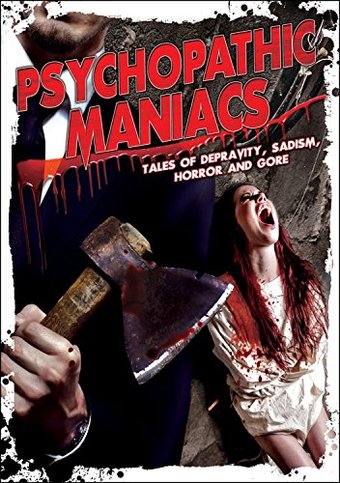Psychopathic Maniacs: Tales Of Depravity, Sadism,