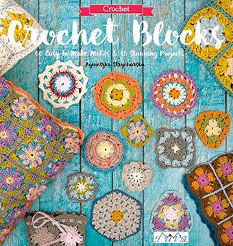Crochet Blocks: 60 Easy-to-Make Motifs & 15