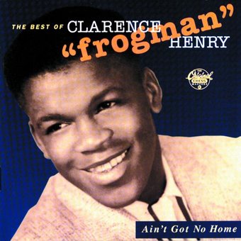 Ain't Got No Home: The Best of Clarence "Frogman"