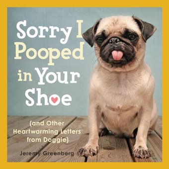 Sorry I Pooped in Your Shoe: And Other