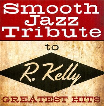 Smooth Jazz Tribute to R. Kelly: Greatest Hits