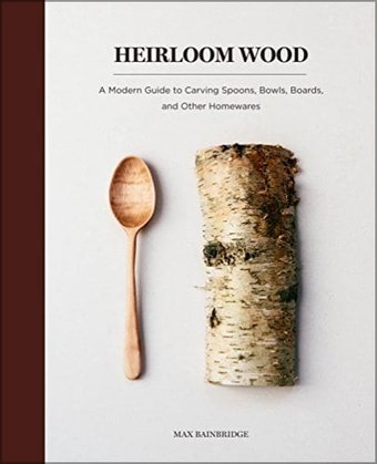 Heirloom Wood: A Modern Guide to Carving Spoons,