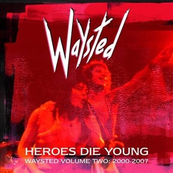 Heroes Die Young: Waysted, Volume 2 (2000-2007)