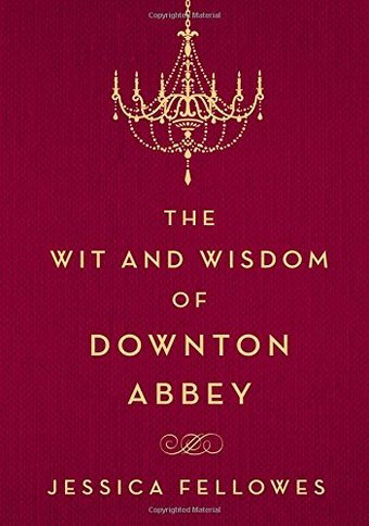 Downton Abbey -The Wit and Wisdom of Downton Abbey