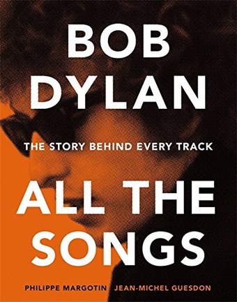 Bob Dylan - All the Songs: The Story Behind Every