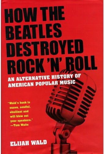 How the Beatles Destroyed Rock 'n' Roll: An