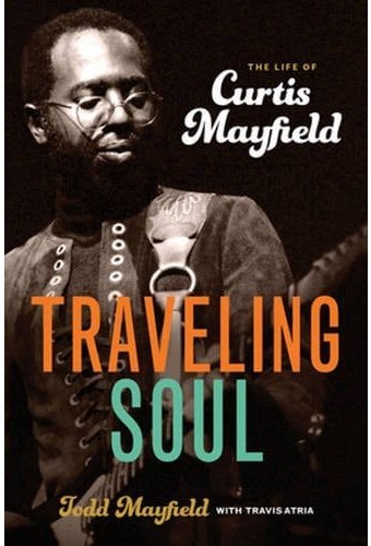 Curtis Mayfield - Traveling Soul: The Life of