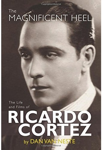 Ricardo Cortez - The Magnificent Heel: The Life