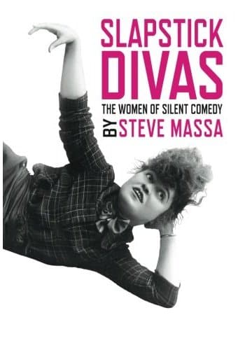 Slapstick Divas: The Women of Silent Comedy