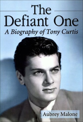 Tony Curtis - The Defiant One: A Biography of