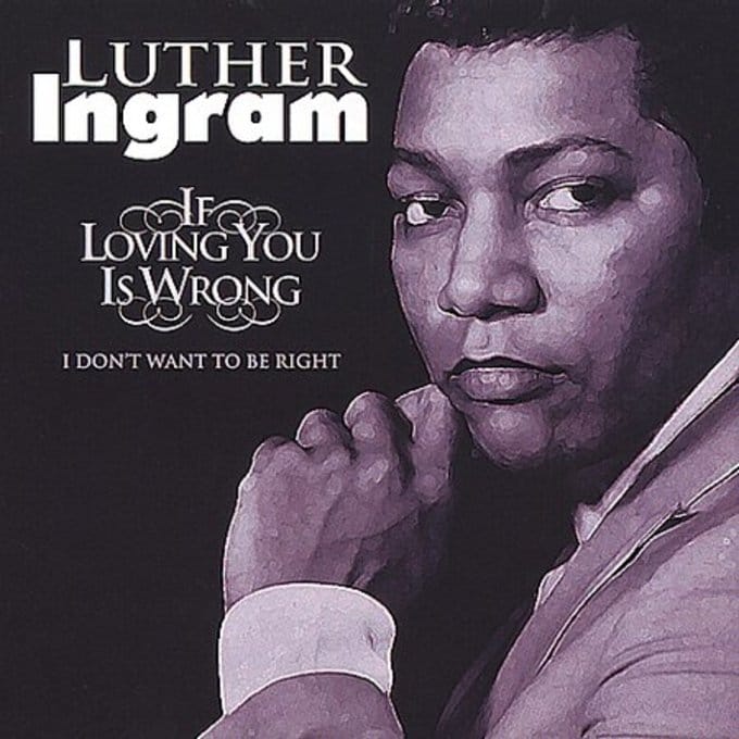 Luther Ingram If Loving You Is Wrong I Don t Want To Be Right 2000 luther-ingram-if-loving-you-is-wrong-i-don-t-want-to-be-right-2000